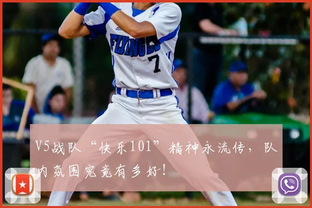V5战队“快乐101”精神永流传,队内氛围究竟有多好!