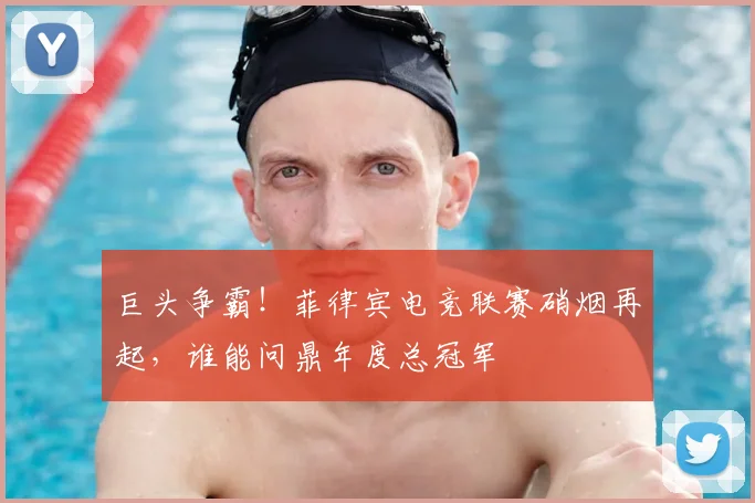巨头争霸！菲律宾电竞联赛硝烟再起，谁能问鼎年度总冠军