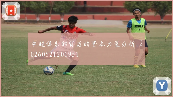 中超俱乐部背后的资本力量分析_20260521201951