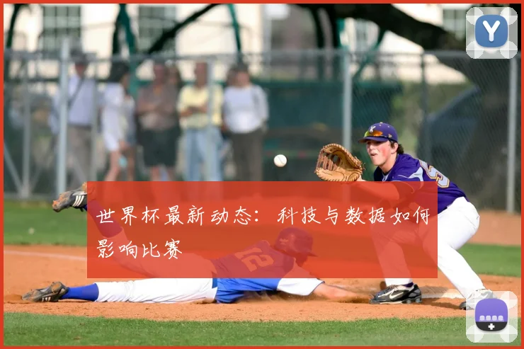 世界杯最新动态：科技与数据如何影响比赛