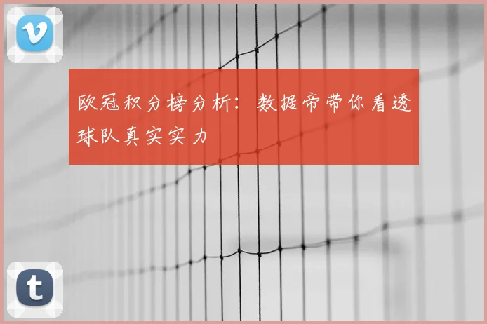 欧冠积分榜分析:数据帝带你看透球队真实实力