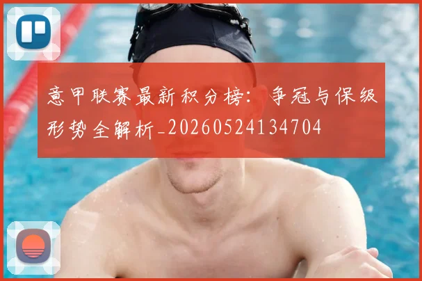 意甲联赛最新积分榜:争冠与保级形势全解析_20260524134704