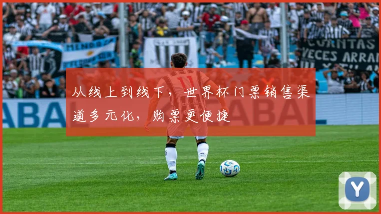 从线上到线下，世界杯门票销售渠道多元化，购票更便捷