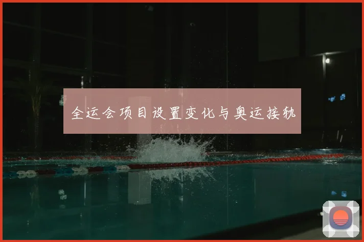 全运会项目设置变化与奥运接轨